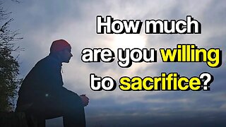 How Much Are You Willing to Sacrifice?