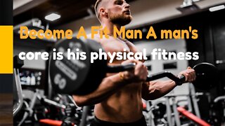 Become A Fit Man A man's core is his physical fitness