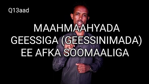 Q13aad' MAAHMAAHYADA GEESSIGA (GEESINIMADA) EE AFA SOOMAALIGA