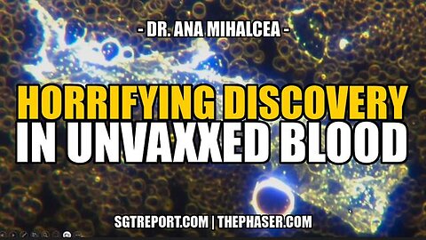 HORRIFYING DISCOVERY IN UNVAXXED BLOOD -- DR. ANA MIHALCEA