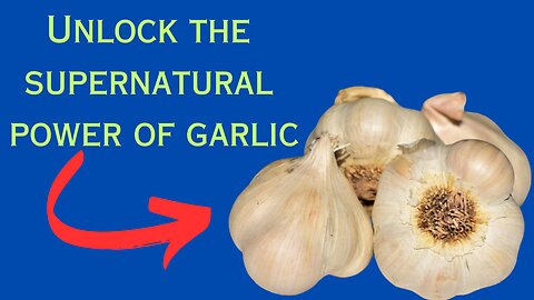 Unlock the supernatural power of garlic