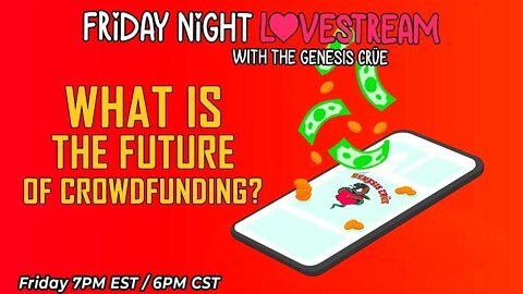 The Friday Night LoveStream with the Genesis Crüe! What's the Future of Crowd Funding?