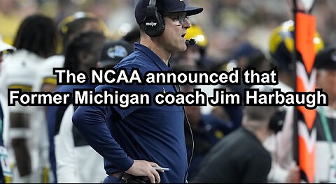 The NCAA announced that Former Michigan coach Jim Harbaugh