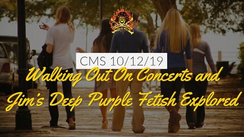 The CMS 1st 10 - Walking Out On Concerts and Jim's Deep Purple Fetish