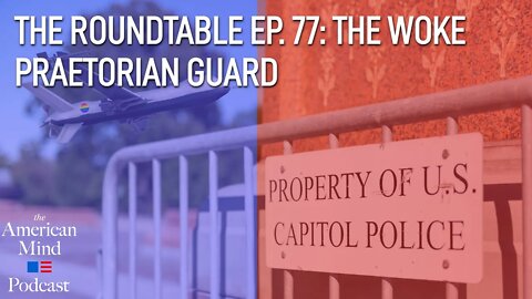 The Woke Praetorian Guard | The Roundtable Ep. 77 by The American Mind