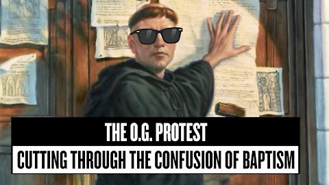 OG Protest: Episode 8. Cutting Through the Confusion of Baptism Part 1