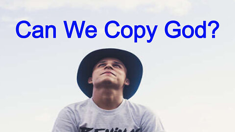 Can We Copy God?