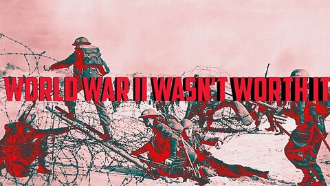 World War 2 Was Not Worth Fighting