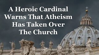 A Heroic Cardinal Warns That Atheism Has Taken Over The Church