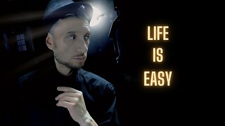 Life is EASY ( what do you want from life )