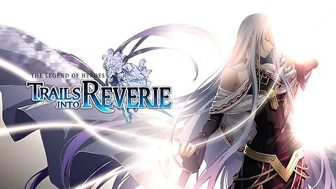 Legend of Heroes: Trails into Reverie - Rean Final Chapter Part 1