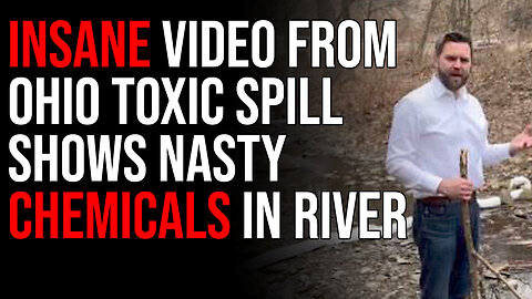 INSANE Video From Ohio Toxic Spill Shows NASTY CHEMICALS In River