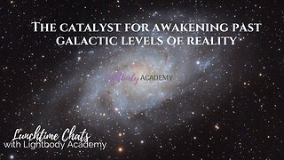 Lunchtime Chats ep 118: The catalyst for awakening past galactic levels of reality is here
