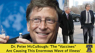 Dr. Peter McCullough: 'The "Vaccines" Are Causing This Enormous Wave of Illness'
