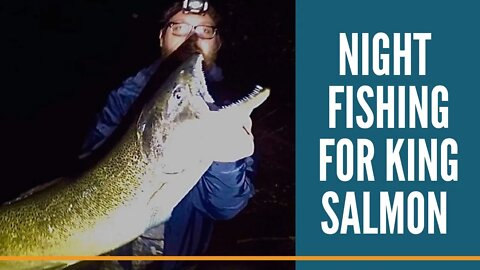 Night Fishing For King Salmon / Michigan Salmon Fishing