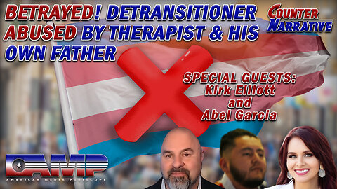 BETRAYED! Detransitioner Abused By Therapist & His Own Father I Counter Narrative Ep. 105