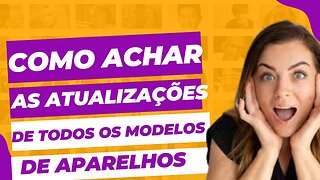 Veja como Encontre Atualização De Todos Os Modelos De Aparelhos