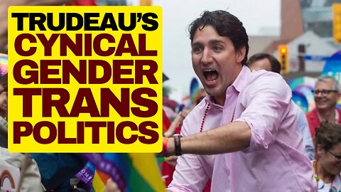 Woke Justin Trudeau's Cynical Gender Trans Politics