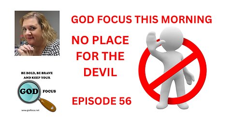 GOD FOCUS THIS MORNING -- EPISODE 56 NO PLACE FOR THE DEVIL