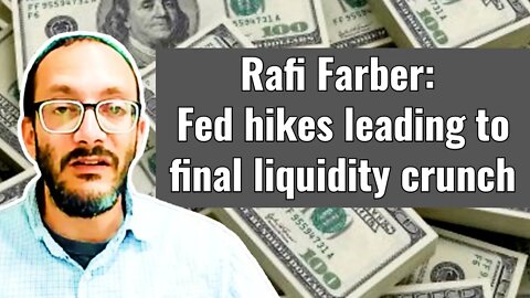 Rafi Farber: Fed hikes leading towards final liquidity crunch