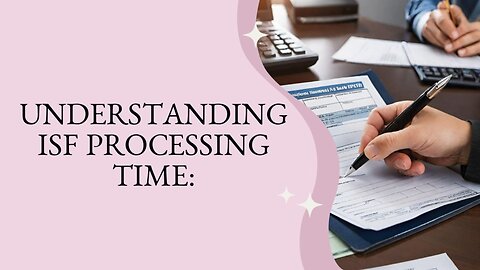 Demystifying ISF Filing Processing Time: What Importers Need to Know