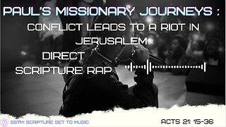 SSTM: Scripture Set To Music Acts 21: 15-36 Conflict in Jerusalem