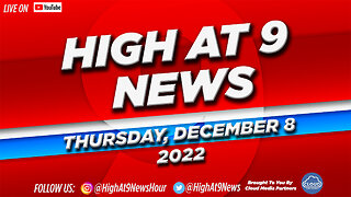 High At 9 News : Thursday December 8th, 2022