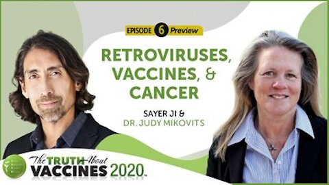 The Truth About Vaccines 2020 Episode 6 Preview - Sayer Ji & Dr. Judy Mikovits - Retroviruses, Vaccines, & Cancer