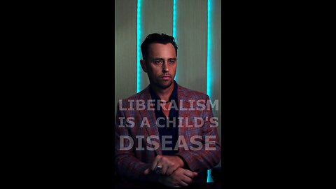 Liberalism is a child’s disease