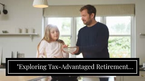 "Exploring Tax-Advantaged Retirement Accounts: Which One is Right for You?" Can Be Fun For Ever...