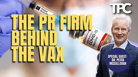 Dr. Peter McCullough on the shady PR firm pushing the vax | TPC #1,062