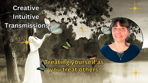 Treating yourself as you treat others | Creative Intuitive Transmission #20 | High vibration art