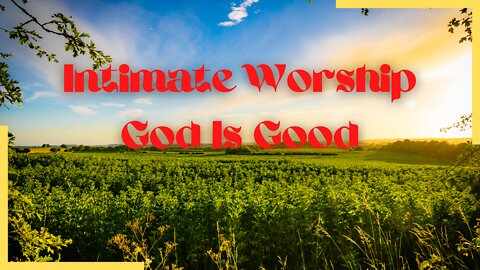 Intimate Worship | God Is Good | Worship Service | Psalms Of Love | 9/3/22