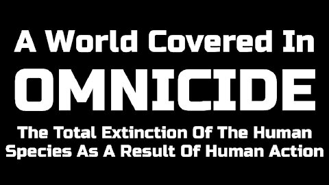Omnicide - A World Covered In Extinction Due To Human Action?
