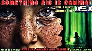 🔥 Evil Spirits Amongst Us 🤯 Something BIG is Coming | EP.58 - Rapture Dreams and Visions 🙏