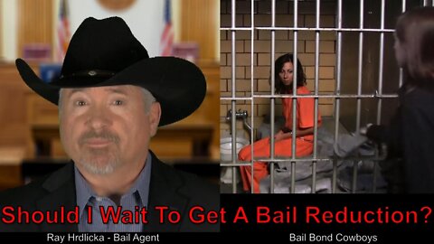 Should I Wait To Get A Bail Reduction ? Bail Bond Cowboys 844-734-3500
