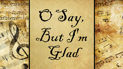 O Say, But I'm Glad | Hymn