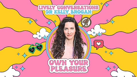 LiVELY Conversatons with Dr Kelly Brogan: Own Your Pleasure