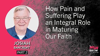 Ep. 638 - How Pain and Suffering Play an Integral Role in Maturing Our Faith - Josiah Bancroft