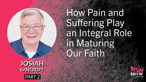 Ep. 638 - How Pain and Suffering Play an Integral Role in Maturing Our Faith - Josiah Bancroft