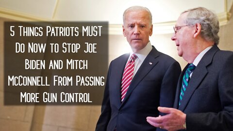 5 Things Patriots MUST Do Now to Stop Joe Biden and Mitch McConnell From Passing More Gun Control