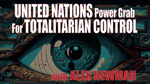 United Nations Power Grab For Totalitarian Control with ALEX NEWMAN