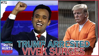 Truth Hurts #71 - Trump Arrested While Vivek Surges