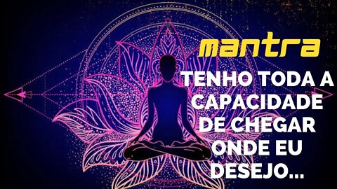 MANTRA DO DIA - EU TENHO TODA A CAPACIDADE DE CHEGAR ONDE EU DESEJO #mantra #leidaatração