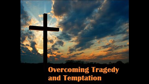 Overcoming Tragedy and Temptation