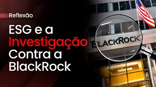 ESG e a Investigação Contra BlackRock