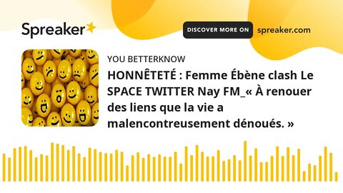 HONNÊTETÉ : Femme Ébène clash Le SPACE TWITTER Nay FM_« À renouer des liens que la vie a malencontre