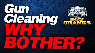 Gun Cleaning ... Why Bother? | Gun Cranks Podcast #198