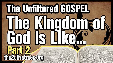 The Unfiltered Gospel: The Kingdom of God is Like, Part 2