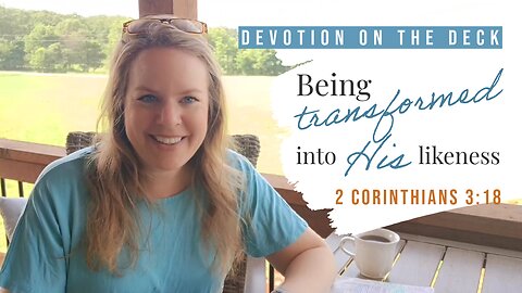 DEVOTION ON THE DECK: Being Transformed into His image